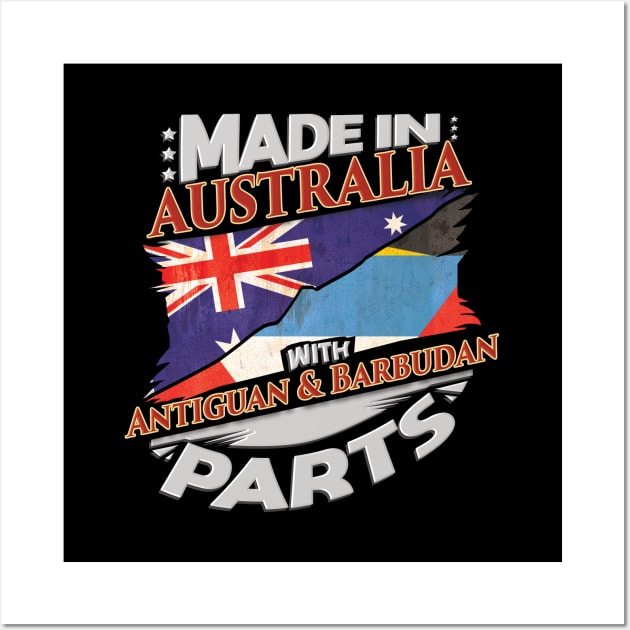 Made In Australia With Antiguan & Barbudan Parts - Gift for Antiguan & Barbudan From Antigua & Barbuda Wall Art by Country Flags